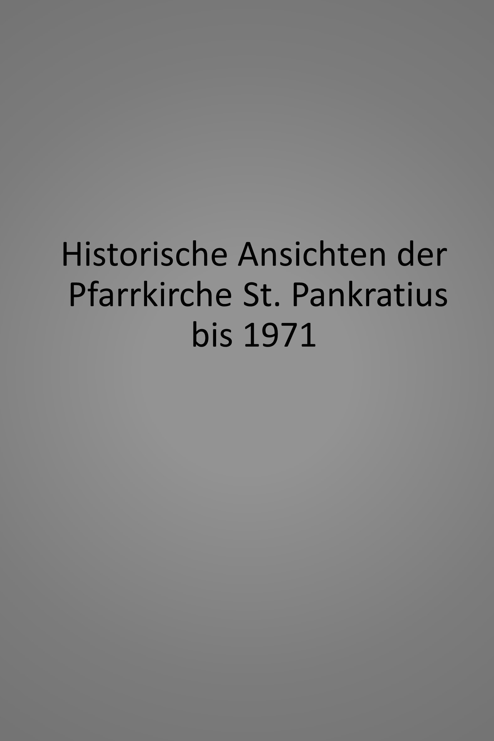 Historische Ansichten der Pfarrkirche St. Pankratius